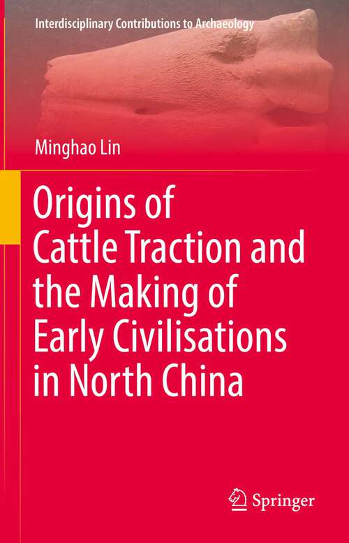 Book cover of Origins of Cattle Traction and the Making of Early Civilisations in North China (1st ed. 2022) (Interdisciplinary Contributions to Archaeology)
