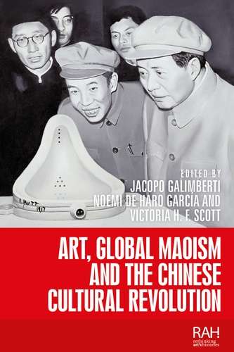 Book cover of Art, Global Maoism and the Chinese Cultural Revolution (Rethinking Art's Histories)