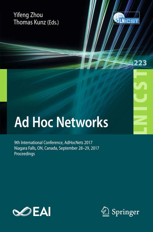 Book cover of Ad Hoc Networks: 9th International Conference, AdHocNets 2017, Niagara Falls, ON, Canada, September 28–29, 2017, Proceedings (Lecture Notes of the Institute for Computer Sciences, Social Informatics and Telecommunications Engineering #223)