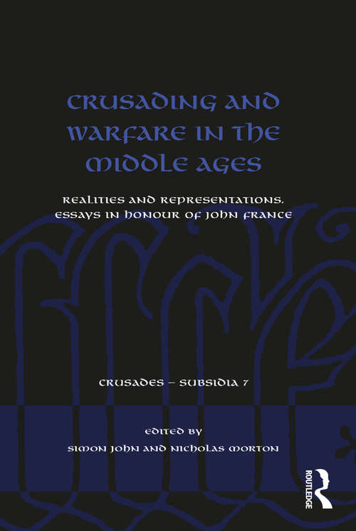 Book cover of Crusading and Warfare in the Middle Ages: Realities and Representations. Essays in Honour of John France (Crusades - Subsidia)