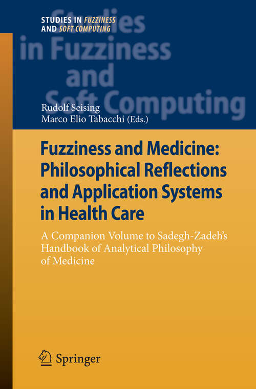 Book cover of Fuzziness and Medicine: A Companion Volume to Sadegh-Zadeh’s Handbook of Analytical Philosophy of Medicine (2013) (Studies in Fuzziness and Soft Computing #302)