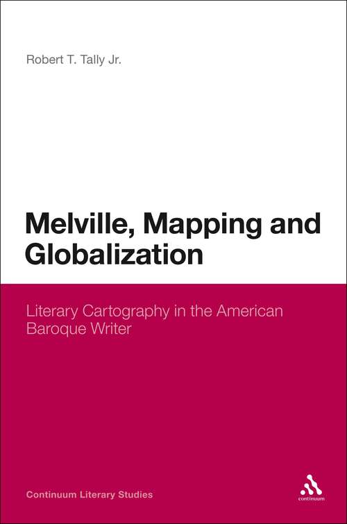 Book cover of Melville, Mapping and Globalization: Literary Cartography in the American Baroque Writer (Continuum Literary Studies)