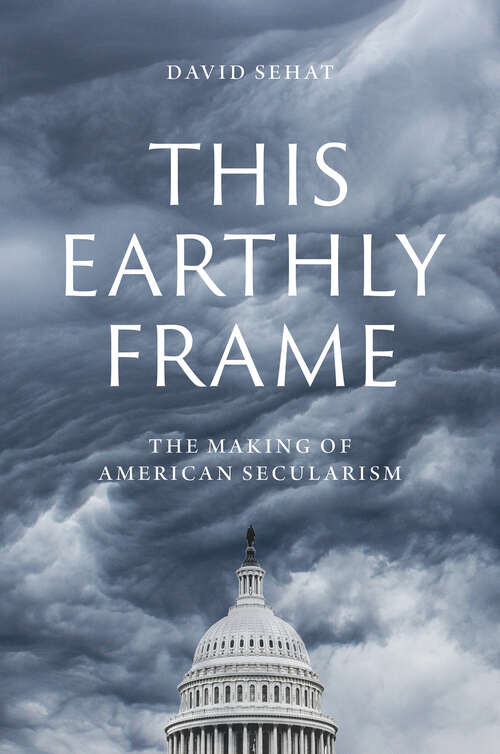 Book cover of This Earthly Frame: The Making of American Secularism
