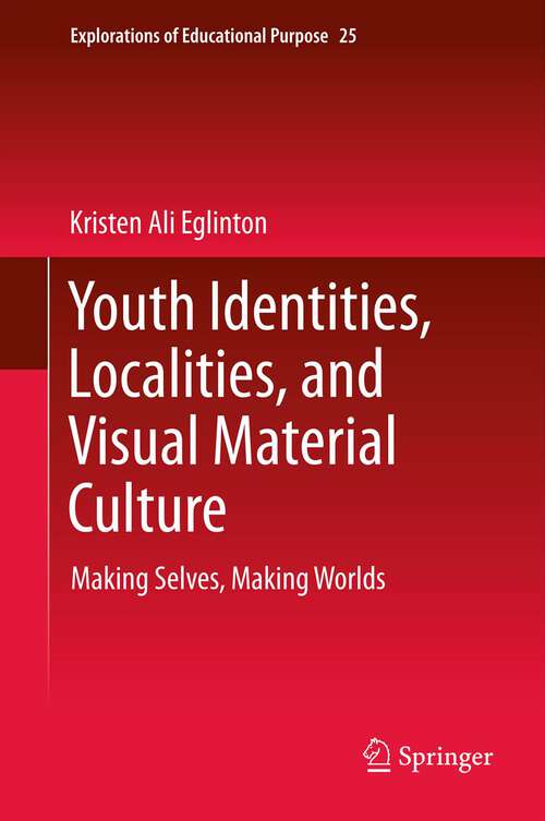 Book cover of Youth Identities, Localities, and Visual Material Culture: Making Selves, Making Worlds (2013) (Explorations of Educational Purpose #25)