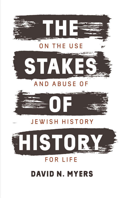 Book cover of The Stakes of History: On the Use and Abuse of Jewish History for Life (The Franz Rosenzweig Lecture Series)