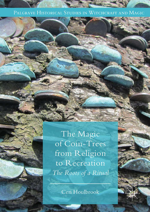 Book cover of The Magic of Coin-Trees from Religion to Recreation: The Roots of a Ritual (Palgrave Historical Studies in Witchcraft and Magic)