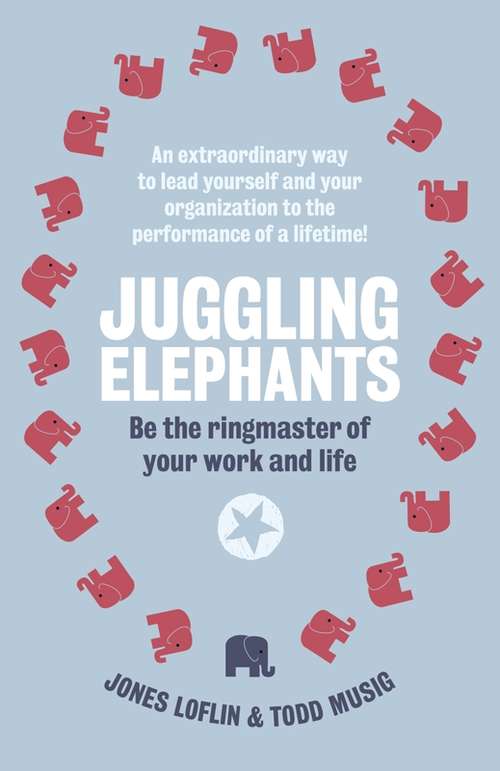 Book cover of Juggling Elephants: Be the Ringmaster of Your Work and Life