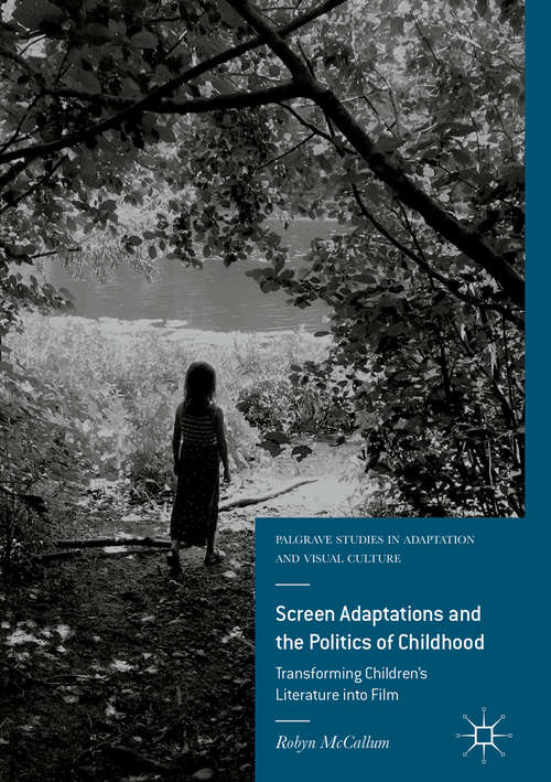 Book cover of Screen Adaptations and the Politics of Childhood: Transforming Children's Literature into Film (1st ed. 2018) (Palgrave Studies in Adaptation and Visual Culture)