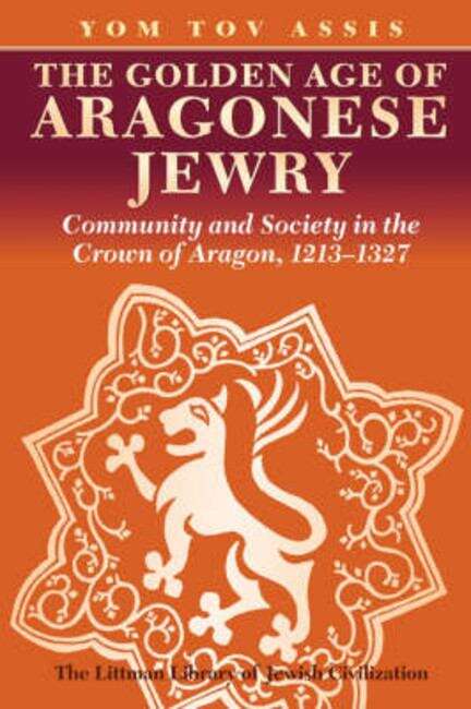 Book cover of The Golden Age of Aragonese Jewry: Community and Society in the Crown of Aragon, 1213-1327 (The Littman Library of Jewish Civilization)