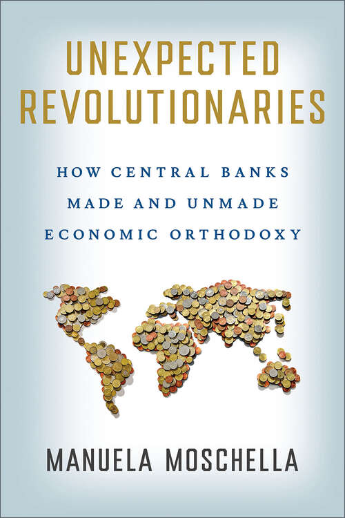 Book cover of Unexpected Revolutionaries: How Central Banks Made and Unmade Economic Orthodoxy (Cornell Studies in Money)