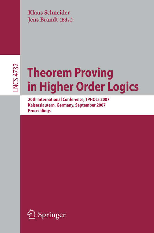Book cover of Theorem Proving in Higher Order Logics: 20th International Conference, TPHOLs 2007, Kaiserslautern, Germany, September 10-13, 2007, Proceedings (2007) (Lecture Notes in Computer Science #4732)