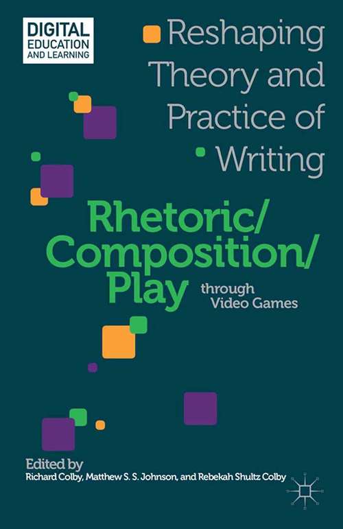 Book cover of Rhetoric/Composition/Play through Video Games: Reshaping Theory and Practice of Writing (2013) (Digital Education and Learning)