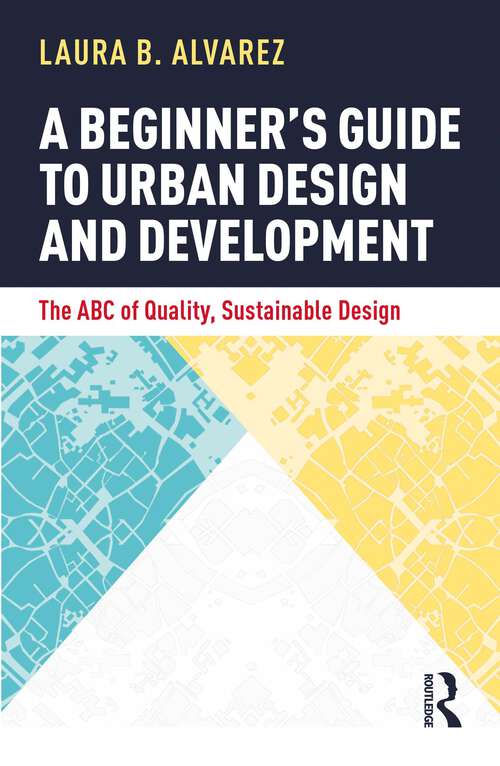 Book cover of A Beginner's Guide to Urban Design and Development: The ABC of Quality, Sustainable Design