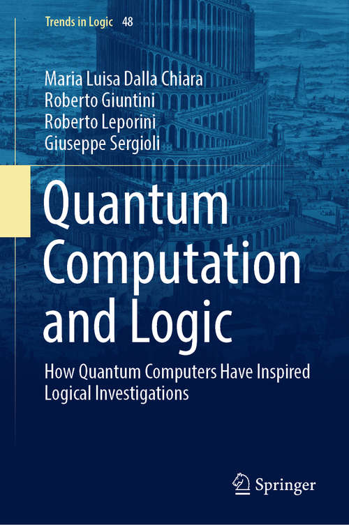 Book cover of Quantum Computation and Logic: How Quantum Computers Have Inspired Logical Investigations (1st ed. 2018) (Trends in Logic #48)