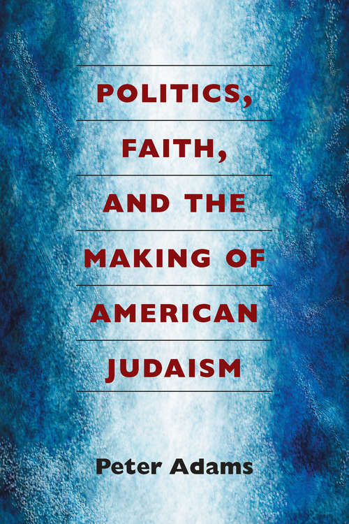Book cover of Politics, Faith, and the Making of American Judaism