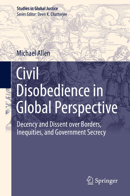 Book cover of Civil Disobedience in Global Perspective: Decency and Dissent over Borders, Inequities, and Government Secrecy (Studies in Global Justice #16)