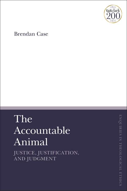 Book cover of The Accountable Animal: Justice, Justification, and Judgment (T&T Clark Enquiries in Theological Ethics)