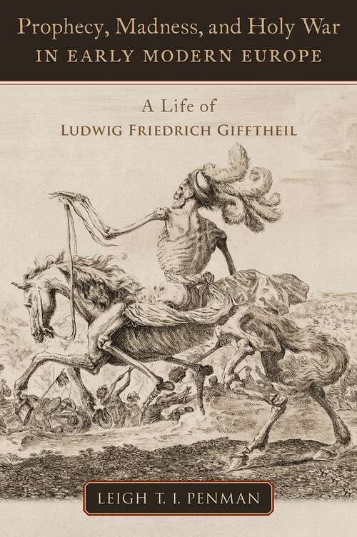 Book cover of Prophecy, Madness, and Holy War in Early Modern Europe: A Life of Ludwig Friedrich Gifftheil (OXFORD STU WESTERN ESOTERICISM SERIES)
