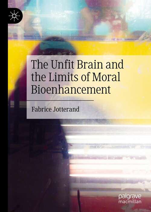 Book cover of The Unfit Brain and the Limits of Moral Bioenhancement (1st ed. 2022)