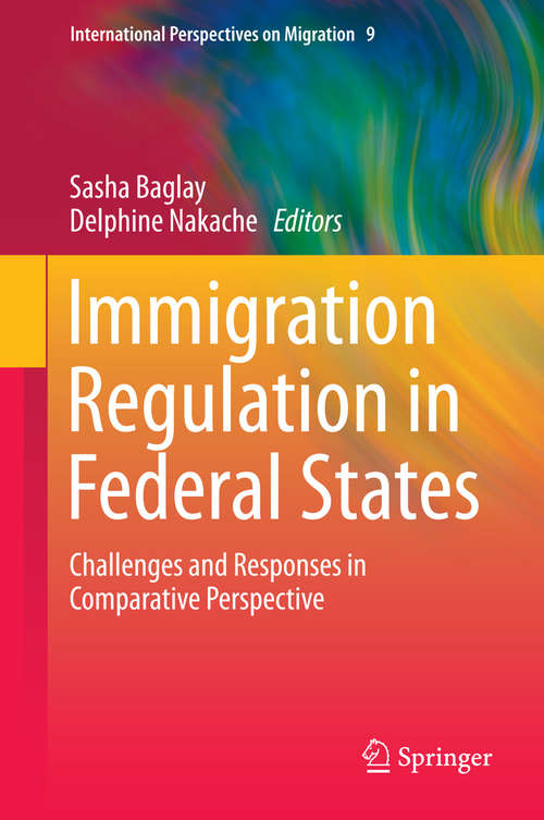 Book cover of Immigration Regulation in Federal States: Challenges and Responses in Comparative Perspective (2014) (International Perspectives on Migration #9)