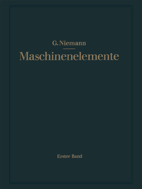 Book cover of Maschinenelemente: Entwerfen, Berechnen und Gestalten im Maschinenbau. Ein Lehr- und Arbeitsbuch. Erster Band: Grundlagen, Verbindungen, Lager Wellen und Zubehör (6. Aufl. 1950)