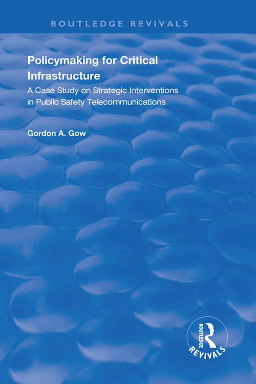 Book cover of Policymaking for Critical Infrastructure: A Case Study on Strategic Interventions in Public Safety Telecommunications (Routledge Revivals)