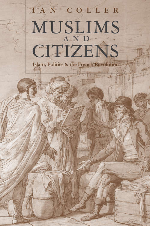 Book cover of Muslims and Citizens: Islam, Politics, and the French Revolution