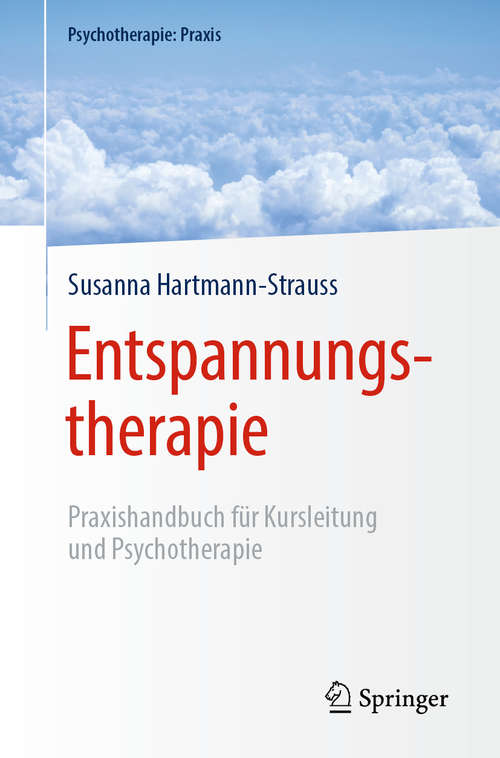 Book cover of Entspannungstherapie: Praxishandbuch für Kursleitung und Psychotherapie (1. Aufl. 2020) (Psychotherapie: Praxis)