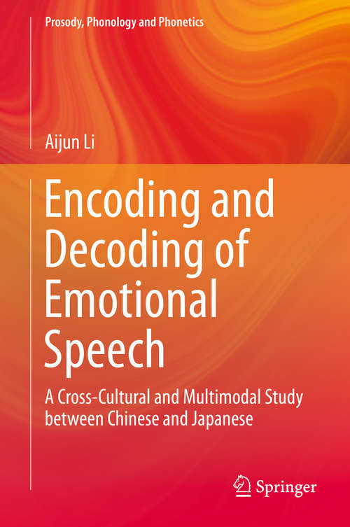 Book cover of Encoding and Decoding of Emotional Speech: A Cross-Cultural and Multimodal Study between Chinese and Japanese (1st ed. 2015) (Prosody, Phonology and Phonetics)