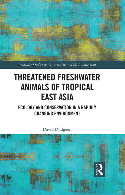 Book cover of Threatened Freshwater Animals of Tropical East Asia: Ecology and Conservation in a Rapidly Changing Environment (Routledge Studies in Conservation and the Environment)