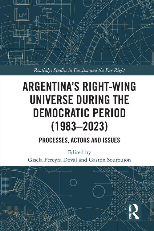 Book cover of Argentina’s Right-Wing Universe During the Democratic Period: Processes, Actors and Issues (Routledge Studies in Fascism and the Far Right)