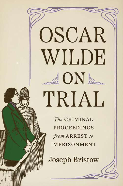 Book cover of Oscar Wilde on Trial: The Criminal Proceedings, from Arrest to Imprisonment (Yale Law Library Series in Legal History and Reference)