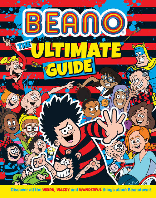 Book cover of Beano The Ultimate Guide: Discover All The Weird, Wacky And Wonderful Things About Beanotown