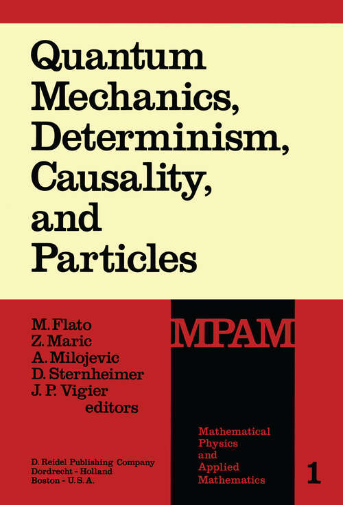 Book cover of Quantum Mechanics, Determinism, Causality, and Particles: An International Collection of Contributions in Honor of Louis de Broglie on the Occasion of the Jubilee of His Celebrated Thesis (1976) (Mathematical Physics and Applied Mathematics #1)