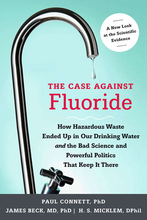 Book cover of The Case against Fluoride: How Hazardous Waste Ended Up in Our Drinking Water and the Bad Science and Powerful Politics That Keep It There
