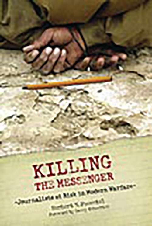 Book cover of Killing the Messenger: Journalists at Risk in Modern Warfare