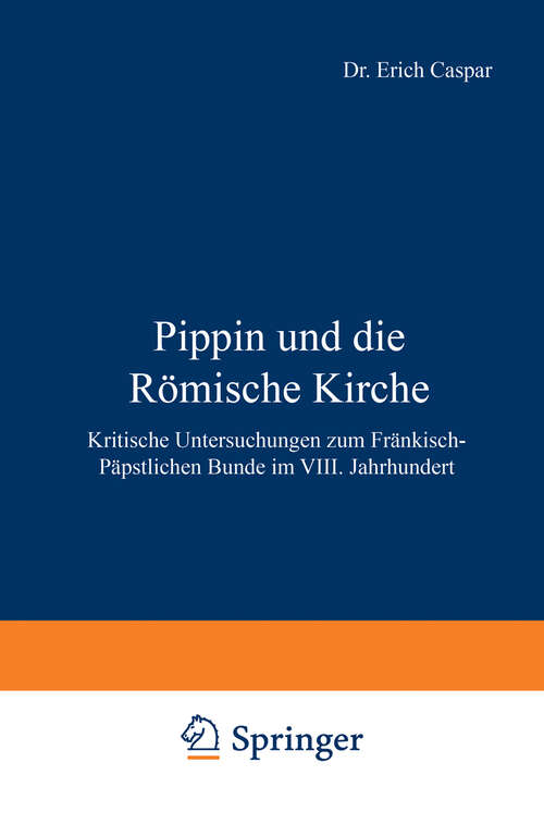 Book cover of Pippin und die Römische Kirche: Kritische Untersuchungen zum Fränkisch-Päpstlichen Bunde im VIII. Jahrhundert (1914)