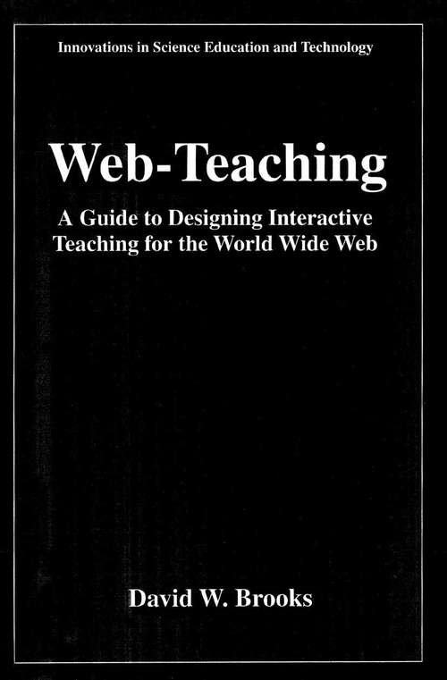 Book cover of Web-Teaching: A Guide to Designing Interactive Teaching for the World Wide Web (1997) (Innovations in Science Education and Technology #3)