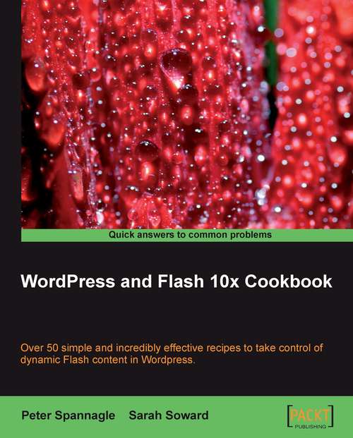 Book cover of Wordpress and Flash 10x Cookbook: Over 50 Simple But Incredibly Effective Recipes To Take Control Of Dynamic Flash Content In Wordpress