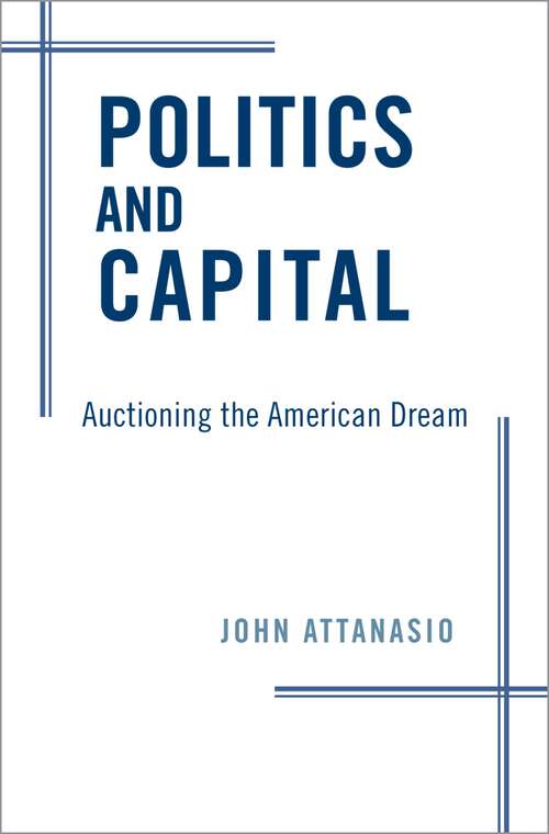 Book cover of Politics and Capital: Auctioning the American Dream