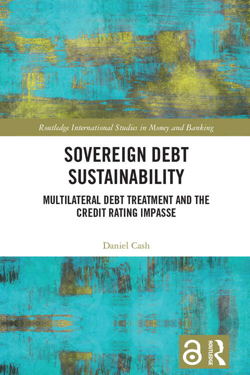 Book cover of Sovereign Debt Sustainability: Multilateral Debt Treatment and the Credit Rating Impasse (Routledge International Studies in Money and Banking)