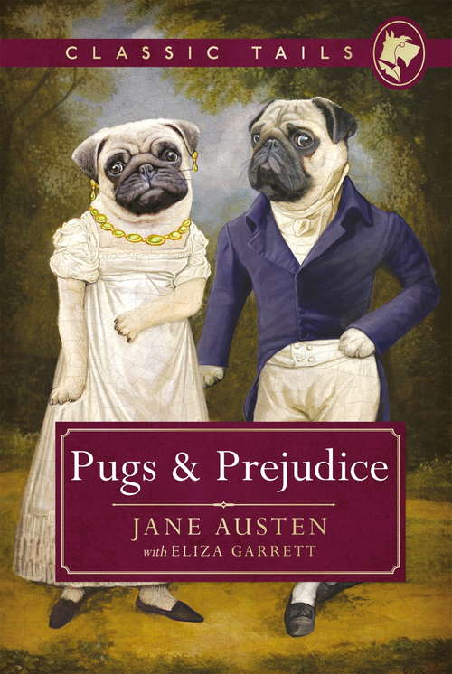 Book cover of Pugs and Prejudice: Beautifully illustrated classics, as told by the finest breeds! (Classic Tails)