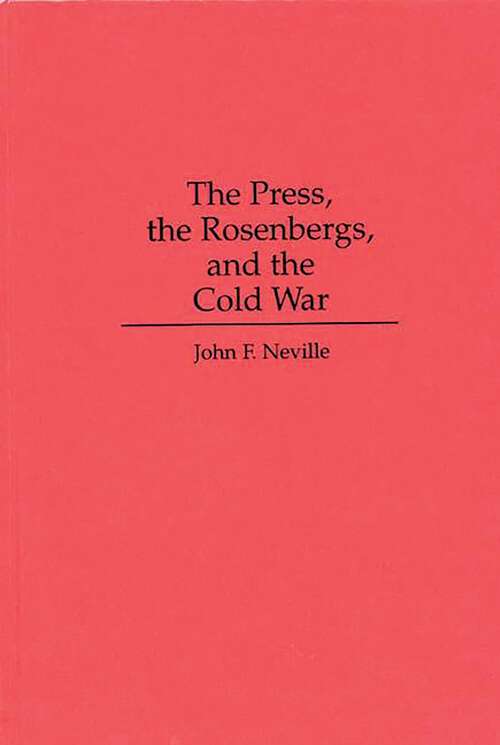 Book cover of The Press, the Rosenbergs, and the Cold War (Non-ser.)