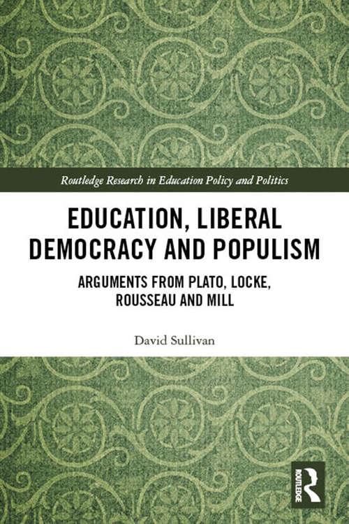 Book cover of Education, Liberal Democracy and Populism: Arguments from Plato, Locke, Rousseau and Mill (Routledge Research in Education Policy and Politics)
