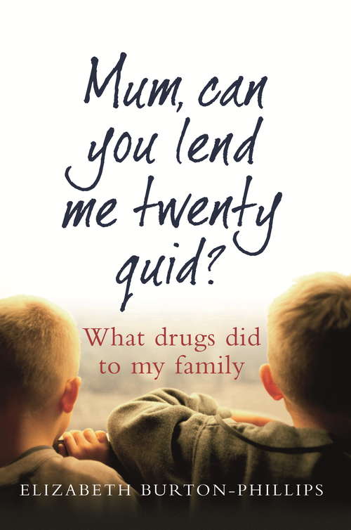 Book cover of Mum, Can You Lend Me Twenty Quid?: What drugs did to my family