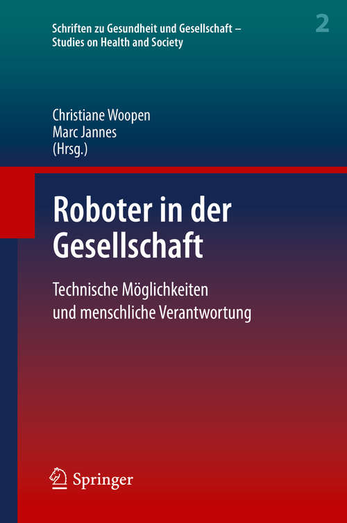 Book cover of Roboter in der Gesellschaft: Technische Möglichkeiten und menschliche Verantwortung (1. Aufl. 2019) (Schriften zu Gesundheit und Gesellschaft - Studies on Health and Society #2)