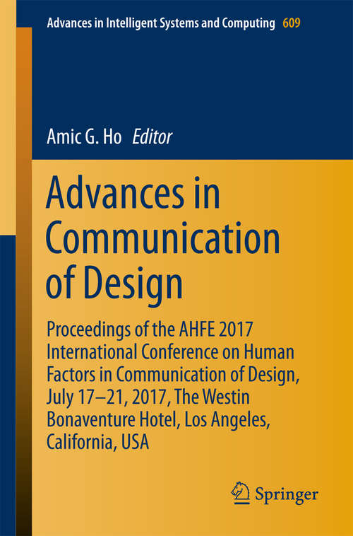 Book cover of Advances in Communication of Design: Proceedings of the AHFE 2017 International Conference on Human Factors in Communication of Design, July 17−21, 2017, The Westin Bonaventure Hotel, Los Angeles, California, USA (Advances in Intelligent Systems and Computing #609)