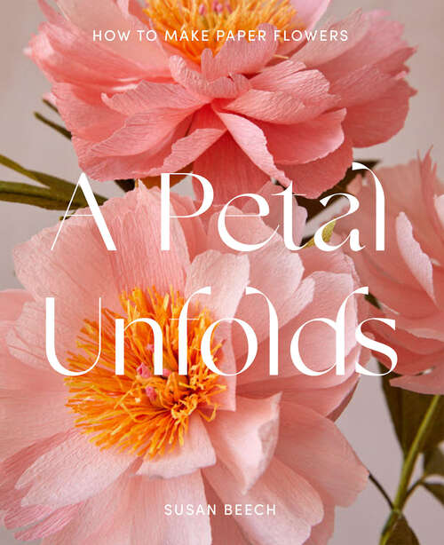 Book cover of A Petal Unfolds: How To Make Paper Flowers (ePub edition)