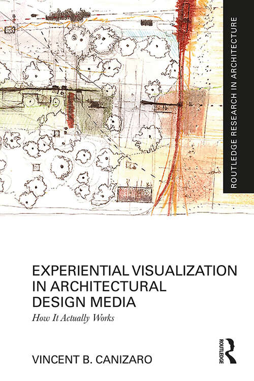 Book cover of Experiential Visualization in Architectural Design Media: How It Actually Works (Routledge Research in Architecture)