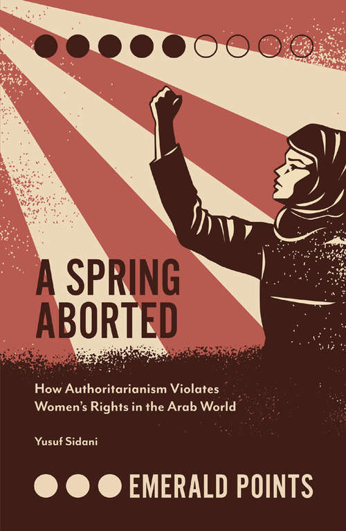 Book cover of A Spring Aborted: How Authoritarianism Violates Women's Rights in the Arab World (Emerald Points)